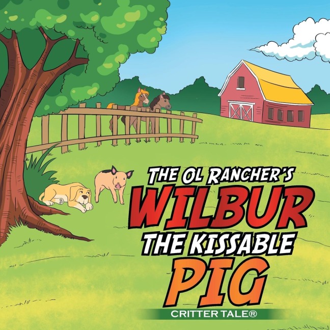 The Ol Ranchers WILBUR THE KISSABLE PIG: CRITTER TALE®