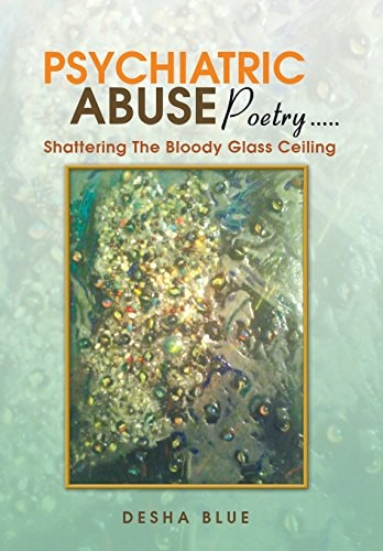 Psychiatric Abuse Poetry Shattering the Bloody Glassd Ceiling