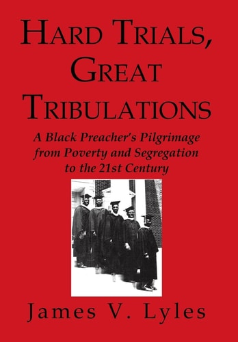 Hard Trials, Great Tribulations A Black Preacher's Pilgrimage from Poverty and Segregation to the 21st Century