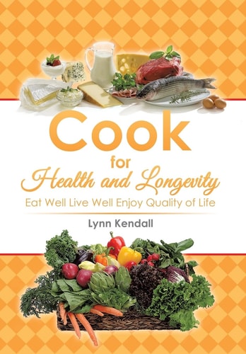 Cook for Health and Longevity Eat Well Live Well Enjoy Quality of Life