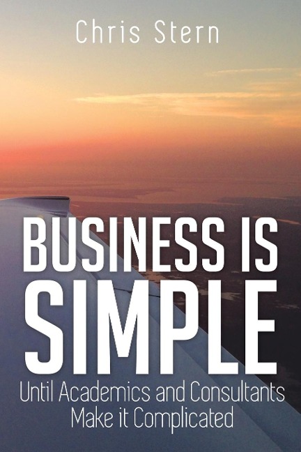 Business Is Simple: Until Academics and Consultants Make It Complicated