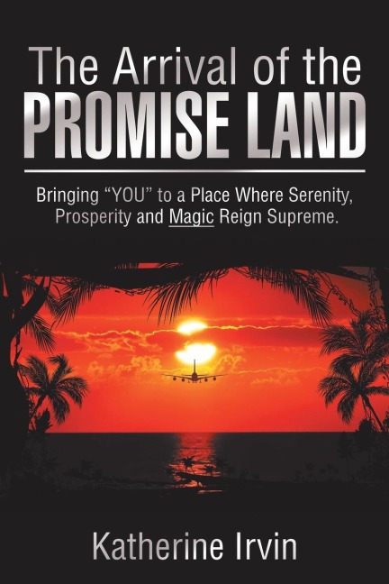 The Arrival of the Promise Land: Bringing You to a Place Where Serenity,  Prosperity and Magic Reign Supreme.