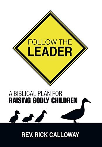 Follow the Leader A Biblical Plan for Raising Godly Children