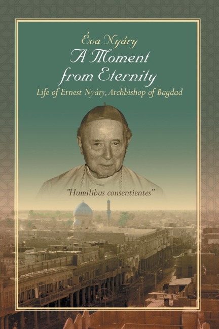 A Moment from Eternity: Life of Ernest Nyary, Archbishop of Baghdad
