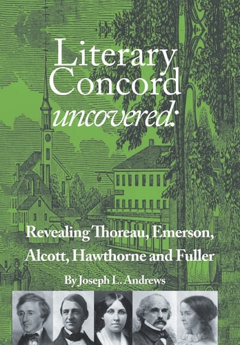 Literary Concord Uncovered Revealing Emerson, Thoreau, Alcott, Hawthorne, and Fuller