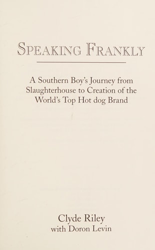 Speaking Frankly A Southern Boy's Journey from Slaughterhouse to Creation of the World's Top Hot Dog Brand