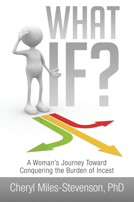 What If?: A Womans Journey Toward Conquering the Burden of Incest