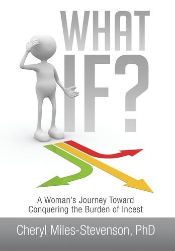 What If? A Woman's Journey Toward Conquering the Burden of Incest