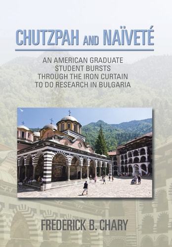 Chutzpah and Naivete An American Graduate Student Bursts Through the Iron Curtain to Do Research in Bulgaria