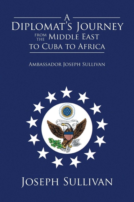 A Diplomats Journey from the Middle East to Cuba to Africa: Ambassador Joseph Sullivan