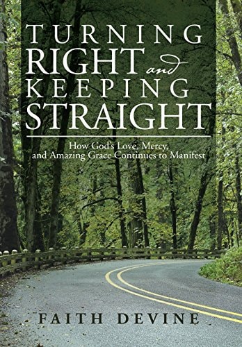 Turning Right and Keeping Straight How God's Love, Mercy, and Amazing Grace Continues to Manifest
