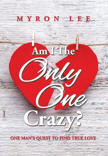 Am I the Only One Crazy? One Man's Quest to Find True Love