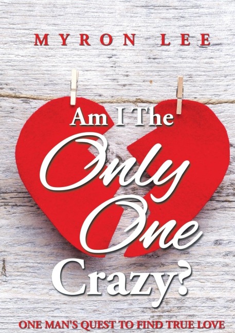 Am I the Only One Crazy?: One Mans Quest to Find True Love