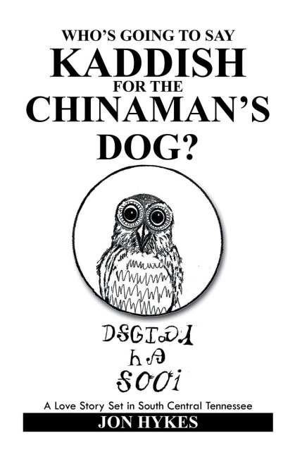 Whos Going to Say Kaddish for the Chinamans Dog?: A Love Story Set in South Central Tennessee