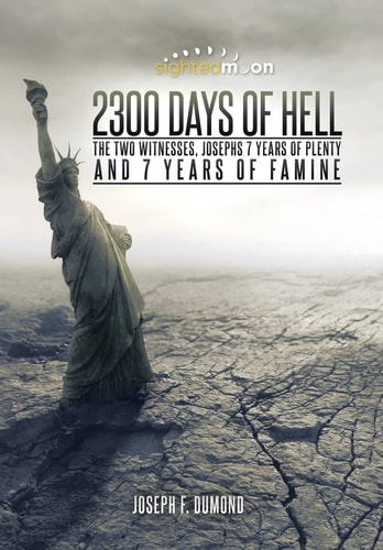 2300 Days of Hell The Two Witnesses, Josephs 7 Years of Plenty and 7 Years of Famine