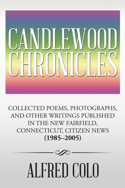 Candlewood Chronicles: Collected Poems, Photographs, and Other Writings Published in the New Fairfield, Connecticut, Citizen News (1985-2005)