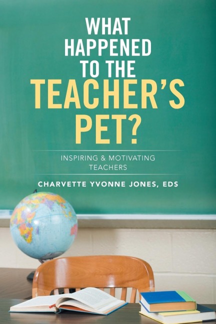 What Happened to the Teachers Pet?: Inspiring & Motivating Teachers