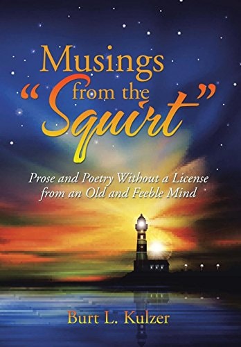 Musings from the "Squirt" Prose and Poetry Without a License from an Old and Feeble Mind
