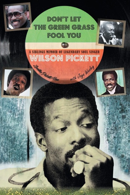 Dont Let the Green Grass Fool you: A Siblings Memoir of Legendary Soul Singer Wilson Pickett