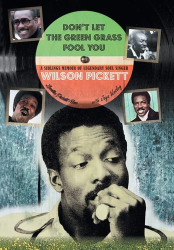 Don't Let the Green Grass Fool You A Siblings Memoir about Legendary Soul Singer Wilson Pickett