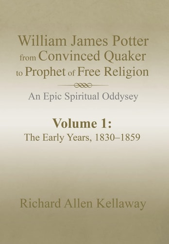 William James Potter from Convinced Quaker to Prophet of Free Religion An Epic Spiritual Oddysey