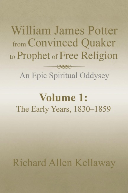 William James Potter from Convinced Quaker to Prophet of Free Religion: An Epic Spiritual Oddysey