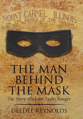 The Man Behind the Mask The Story of a Lone Texas Ranger