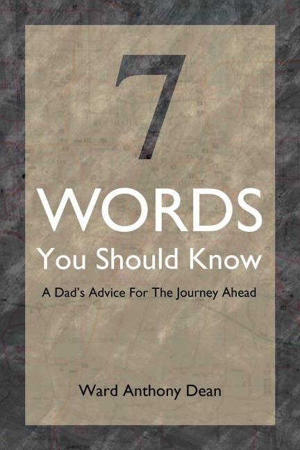 7 Words You Should Know: A Dads Advice for the Journey Ahead