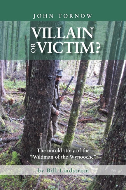 John Tornow Villain or Victim?: The Untold Story of the Wildman of the Wynooche