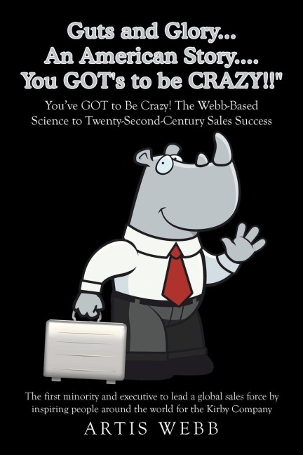 Guts and Glory...An American Story....You GOTs to be CRAZY!!: Youve GOT to Be Crazy! The Webb-Based Science to Twenty-Second-Century Sales Success