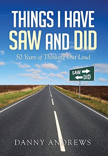 Things I Have Saw and Did 50 Years of Thinking Out Loud