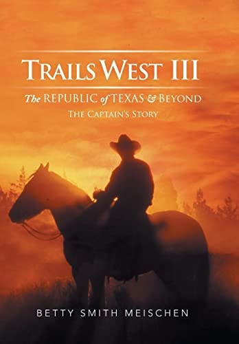 Trails West III The Republic of Texas & Beyond: The Captain's Story
