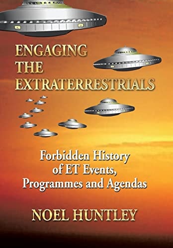Engaging the Extraterrestrials Forbidden History of ET Events, Programmes and Agendas
