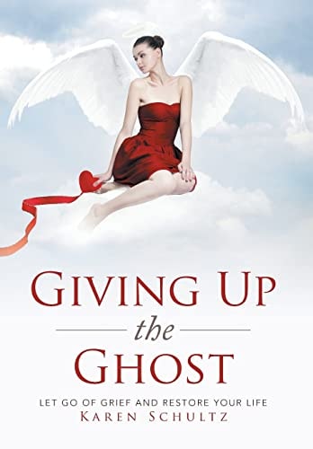 Giving Up the Ghost Let Go Of Grief and Restore Your Life