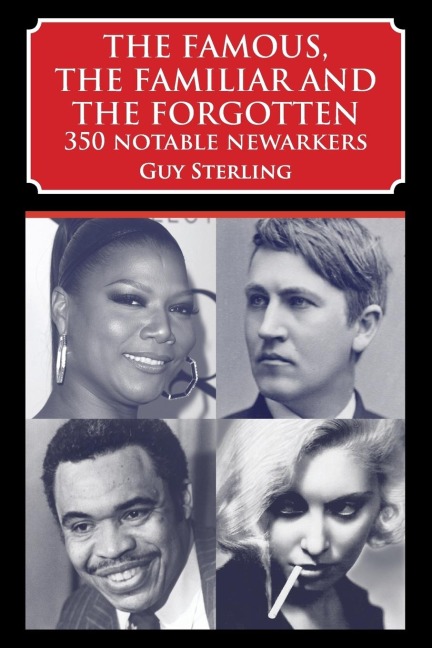 The Famous, the Familiar and the Forgotten: 350 Notable Newarkers