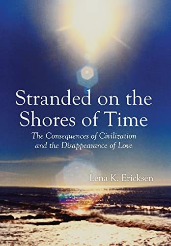Stranded on the Shores of Time The Consequences of Civilization and the Disappearance of Love