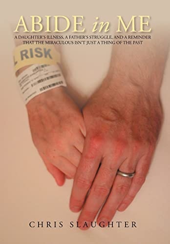 Abide in Me A Daughter's Illness, a Father's Struggle, and a Reminder that the Miraculous Isn't Just a Thing of the Past