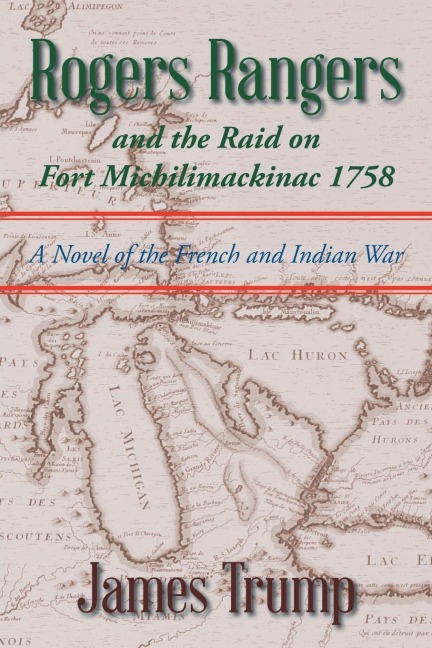 Rogers Rangers and the Raid on Fort Michilimackinac 1758: A Novel of the French and Indian War