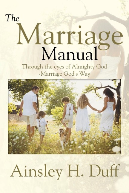THE MARRIAGE MANUAL: Through the eyes of Almighty God-Marriage Gods Way
