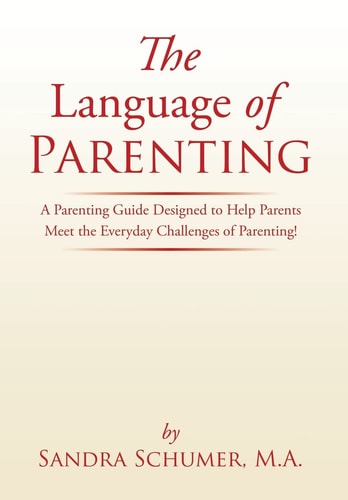 The Language of Parenting A Parenting Guide Designed to Help Parents Meet the Everyday Challenges of Parenting!