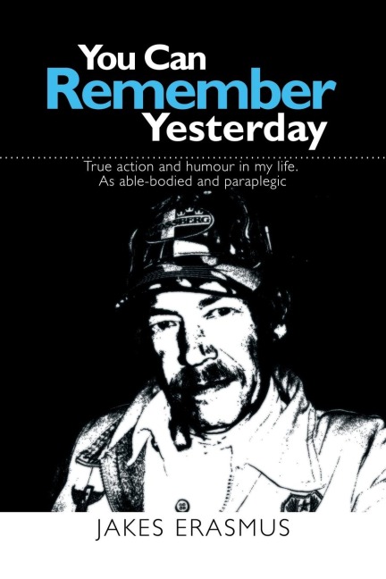 You Can Remember Yesterday: True action and humour in my life. As able-bodied and paraplegic