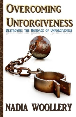 Overcoming Unforgiveness Destroying the Bondage of Unforgiveness