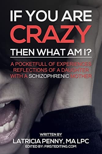 If You Are Crazy Then What Am I? A Pocketfull of Experiences Reflections of a Daughter with a Scizophrenic Mother
