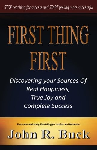 First Thing First Discovering Your Sources of Real Happiness, True Joy and Complete Success