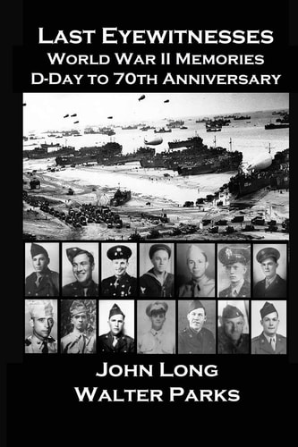 Last Eyewitnesses, World War II Memories D-Day to 70th Anniversary