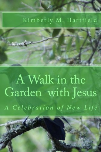 A Walk in the Garden with Jesus A Celebration of New Life