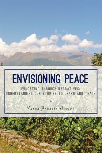Envisioning Peace Educating Through Narratives: Understanding Our Stories to Learn and Teach