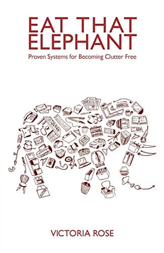 Eat That Elephant Proven Systems for Becoming Clutter Free