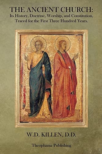 The Ancient Church Its History, Doctrine, Worship, and Constitution, Traced for the First Three Hundred Years
