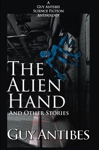 The Alien Hand and Other Stories A Guy Antibes Science Fiction Anthology